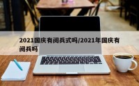 2021国庆有阅兵式吗/2021年国庆有阅兵吗