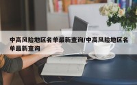 中高风险地区名单最新查询/中高风险地区名单最新查询