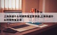 上海快递什么时候恢复正常派送,上海快递什么时候恢复正常