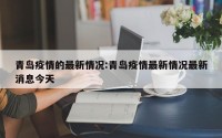 青岛疫情的最新情况:青岛疫情最新情况最新消息今天