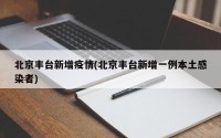 北京丰台新增疫情(北京丰台新增一例本土感染者)