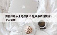 安徽昨增本土无症状15例,安徽疫情新增2个无症状