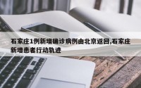 石家庄1例新增确诊病例由北京返回,石家庄新增患者行动轨迹
