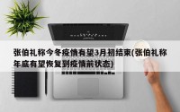 张伯礼称今冬疫情有望3月初结束(张伯礼称年底有望恢复到疫情前状态)