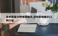 吉林新增30例本地确诊,吉林新增确诊12例行程