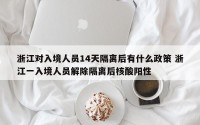 浙江对入境人员14天隔离后有什么政策 浙江一入境人员解除隔离后核酸阳性