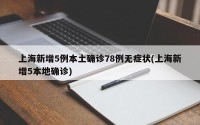 上海新增5例本土确诊78例无症状(上海新增5本地确诊)