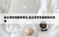 连云港疫情最新情况,连云港发布最新肺炎疫情