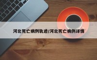 河北死亡病例轨迹/河北死亡病例详情