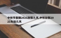中秋节假期2021放假几天,中秋放假2021年放几天