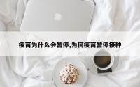 疫苗为什么会暂停,为何疫苗暂停接种